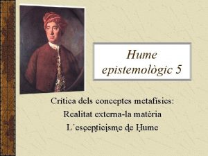 Hume epistemolgic 5 Crtica dels conceptes metafsics Realitat