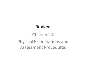 Review Chapter 14 Physical Examinations and Assessment Procedures