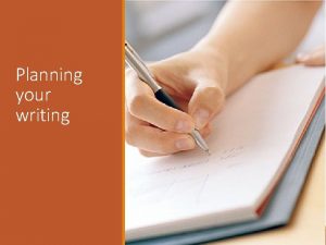 Planning your writing Planning your writing BEFORE WE