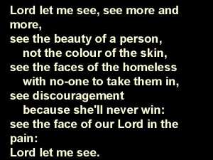 Lord let me see see more and more Lord let me see see more and more