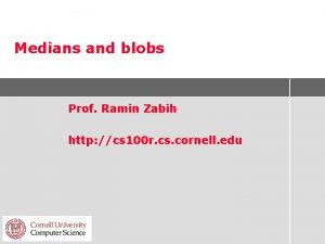 Medians and blobs Prof Ramin Zabih http cs