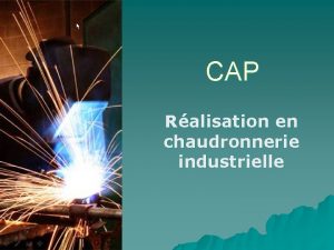 CAP Ralisation en chaudronnerie industrielle Contexte professionnel Diffrents