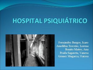 HOSPITAL PSIQUITRICO Fernndez Burgos Izaro Amelibia Treceo Lorena