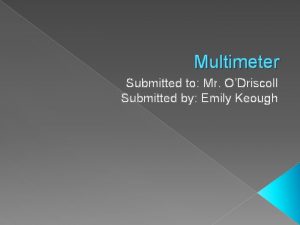 Multimeter Submitted to Mr ODriscoll Submitted by Emily
