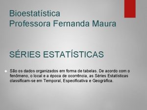 Bioestatstica Professora Fernanda Maura SRIES ESTATSTICAS So os