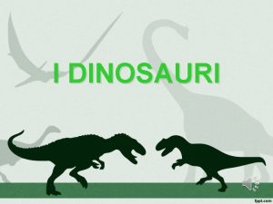 I DINOSAURI La storia dei dinosauri I dinosauri