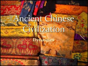 Ancient Chinese Civilization Dynasties Dynasties The Chinese have