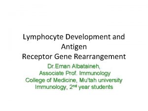 Lymphocyte Development and Antigen Receptor Gene Rearrangement Dr