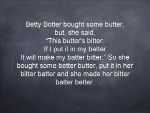 Betty Botter bought some butter but she said