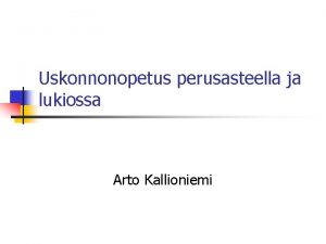 Uskonnonopetus perusasteella ja lukiossa Arto Kallioniemi Uskonnonopetuksen tavoitteita