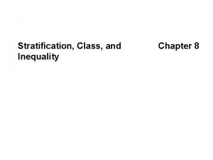 Stratification Class and Inequality Chapter 8 Stratification Class