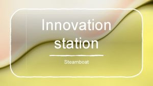 Innovation station Steamboat Some quick facts Inventor Robert