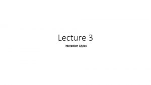 Lecture 3 Interaction Styles Interaction Dialogue between user