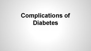 Complications of Diabetes Eye Complications Eye complications develop