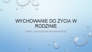 WYCHOWANIE DO YCIA W RODZINIE TEMAT UZALENIENIA BEHAWIORALNE