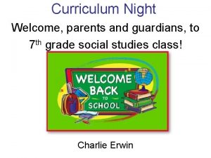 Curriculum Night Welcome parents and guardians to 7