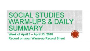 SOCIAL STUDIES WARMUPS DAILY SUMMARY Week of April