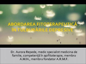 ABORDAREA FITOTERAPEUTIC N TULBURRILE DEPRESIVE Dr Aurora Repede