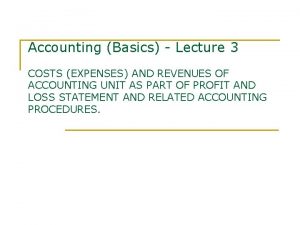 Accounting Basics Lecture 3 COSTS EXPENSES AND REVENUES