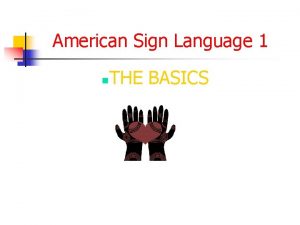 American Sign Language 1 n THE BASICS American