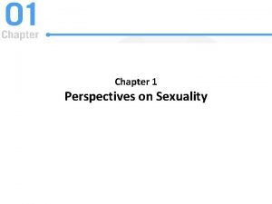 Chapter 1 Perspectives on Sexuality Sexuality Why study