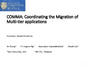 COMMA Coordinating the Migration of Multitier applications Presenter