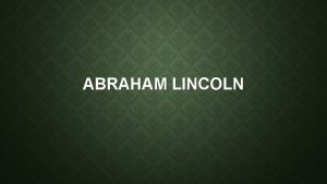 ABRAHAM LINCOLN ABRAHAM LINCOLN The 16 th President