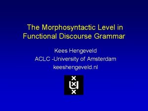The Morphosyntactic Level in Functional Discourse Grammar Kees