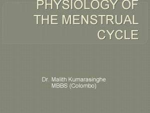 PHYSIOLOGY OF THE MENSTRUAL CYCLE Dr Malith Kumarasinghe