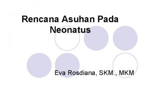 Rencana Asuhan Pada Neonatus Eva Rosdiana SKM MKM