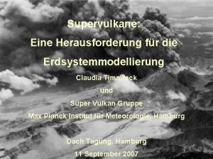 Supervulkane Eine Herausforderung fr die Erdsystemmodellierung Claudia Timmreck