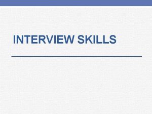 INTERVIEW SKILLS What is an Interview An interview