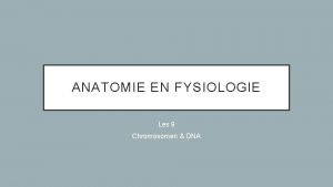 ANATOMIE EN FYSIOLOGIE Les 9 Chromosomen DNA CHROMOSOMEN