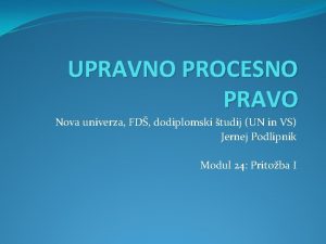 UPRAVNO PROCESNO PRAVO Nova univerza FD dodiplomski tudij