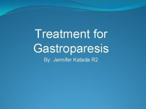 Treatment for Gastroparesis By Jennifer Katada R 2