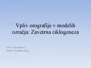 Vpliv orografije v modelih ozraja Zavetrna ciklogeneza Avtor