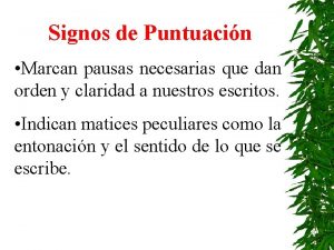 Signos de Puntuacin Marcan pausas necesarias que dan
