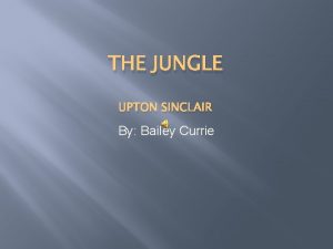 THE JUNGLE UPTON SINCLAIR By Bailey Currie Jurgis