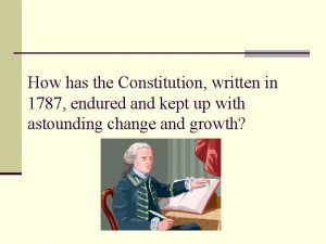 How has the Constitution written in 1787 endured