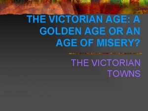 THE VICTORIAN AGE A GOLDEN AGE OR AN