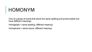 HOMONYM One of a group of words that