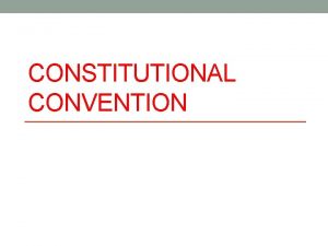 CONSTITUTIONAL CONVENTION Agree but Disagree They had agreed