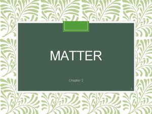 MATTER Chapter 2 1 Matter Matter anything that