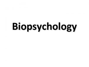 Biopsychology What is biopsychology All animals have two