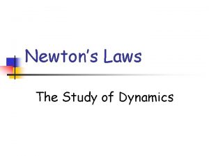 Newtons Laws The Study of Dynamics Isaac Newton