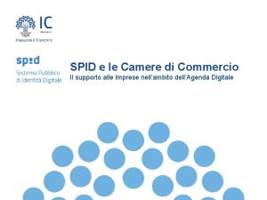 SPID e le Camere di Commercio Il supporto