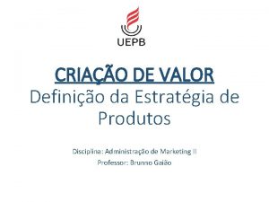 CRIAO DE VALOR Definio da Estratgia de Produtos