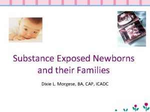 Substance Exposed Newborns and their Families Dixie L
