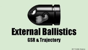 External Ballistics GSR Trajectory 2017 Schilly Science Add