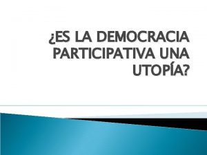 ES LA DEMOCRACIA PARTICIPATIVA UNA UTOPA PARTICIPACIN CIUDADANA